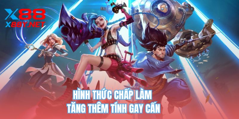 Hình thức chấp làm tăng thêm tính gay cấn